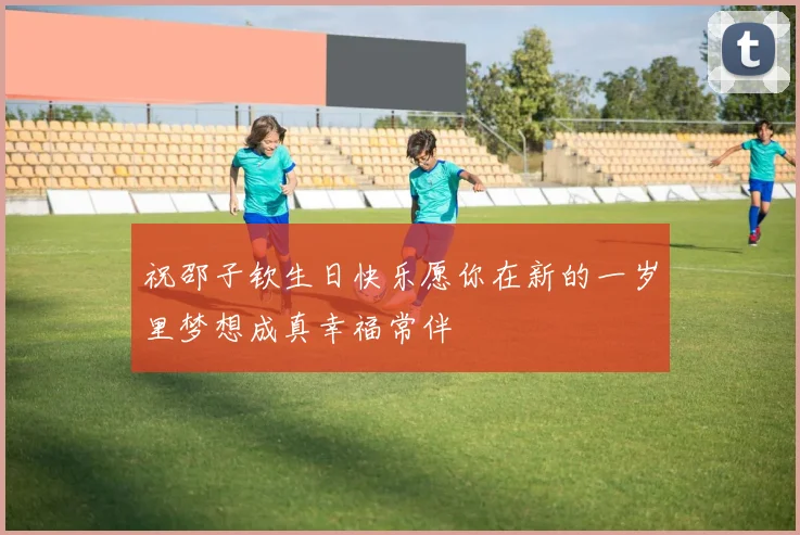 祝邵子钦生日快乐愿你在新的一岁里梦想成真幸福常伴